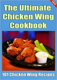 Title: The Ultimate Chicken Wing Cookbook: 101 of the Best Chicken Wing Recipes! AAA+++, Author: BDP