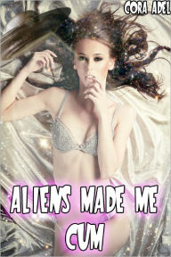 Title: Aliens Made Me Cum (Alien and Tentacle Collection), Author: Cora Adel