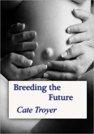 Title: Breeding the Future, Author: Cate Troyer