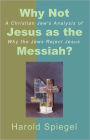 Why Not Jesus as the Messiah? A Christian Jew's Analysis of Why the Jews Reject Jesus