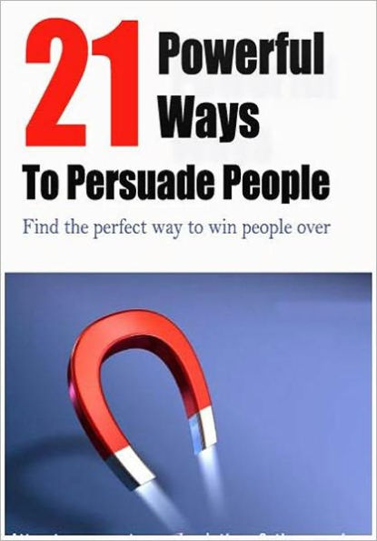 Best Self Esteem eBook - 21 Powerful Ways To Persuade People - Wouldn't it be great if you could always get people to see things your way?