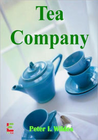 Title: Tea Company; Start Your Tea Company As You Learn To Determine Market Trends For Tea Rooms, Develop Your Business Plan, Provide Superior Service And More, Author: Peter I. Wildes