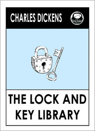 Title: Charles Dickens THE LOCK AND KEY LIBRARY by Charles Dickens, Dickens THE LOCK AND KEY LIBRARY (Charles Dickens Complete Works Collection of Classic Novels -- Novel # 26) World Wide Best Seller, Author: Charles Dickens