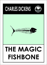 Title: Charles Dickens THE MAGIC FISHBONE by Charles Dickens, Dickens THE MAGIC FISHBONE ( Charles Dickens Complete Works Collection of Classic Novels -- Novel # 27) World Wide Best Seller, Author: Charles Dickens