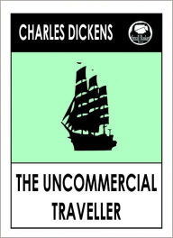 Title: Charles Dickens THE UNCOMMERCIAL TRAVELER by Charles Dickens (Charles Dickens Complete Works Collection of Classic Novels -- Novel # 33) World Wide Best Sellers, Author: Charles Dickens
