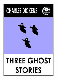 Title: Charles Dickens THREE GHOST STORIES by Dickens (Charles Dickens Complete Works Collection of Classic Novels -- Novel # 34) World Wide Best Seller, Author: Charles Dickens