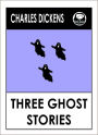 Charles Dickens THREE GHOST STORIES by Dickens (Charles Dickens Complete Works Collection of Classic Novels -- Novel # 34) World Wide Best Seller