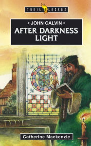 Title: John Calvin After Darkness Light, Author: Catherine MacKenzie