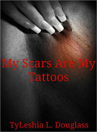 Title: My Scars Are My Tattoos, Author: TyLeishia Douglass