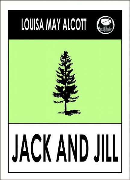 Louisa May Alcott JACK AND JILL: A VILLAGE STORY by Louisa May Alcott (Original Classic Editions) Louisa May Alcott Books, Alcott, Louisa May