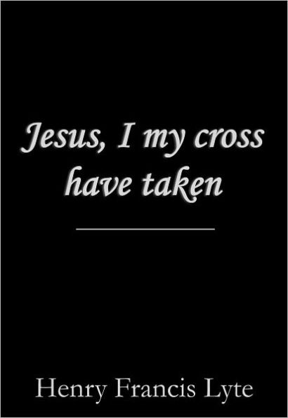 Jesus, I my Cross have Taken