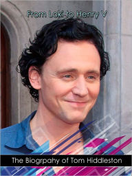 Title: From Loki to Henry V: The Nook Biography of Tom Hiddleston, Author: Brad Henry