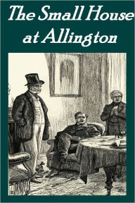 Title: The Small House at Allington by Anthony Trollope (Illustrated), Author: Anthony Trollope