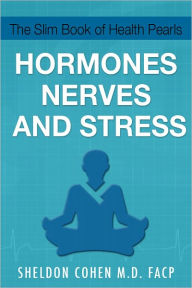 Title: The Slim Book of Health Pearls: Hormones, Nerves, and Stress, Author: Sheldon Cohen M.D. FACP