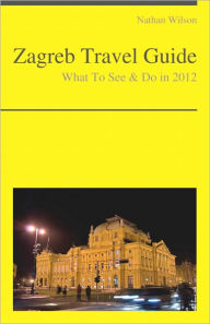 Title: Zagreb, Croatia Travel Guide - What To See & Do, Author: Nathan Wilson