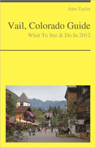 Title: Vail, Colorado Guide - What To See & Do, Author: JOHN TAYLOR