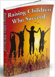 Title: Raising Children Who Succeed: Helping A Child Succeed In Today's World! AAA+++, Author: BDP