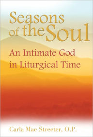 Title: Seasons of the Soul: An Intimate God in Liturgical Time, Author: Carla Mea Streeter