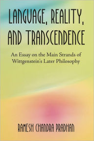 Title: Language, Reality, and Transcendence: An Essay on the Main Strands of Wittgenstein's Later Philosophy, Author: Ramesh Chandra Pradhan