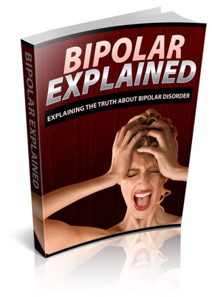 Bipolar Explained: Explaining The Truth About Bipolar Disorder