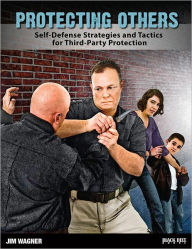 Title: Protecting Others: Self-Defense Strategies and Tactics for Third-Party Protection, Author: Jim Wagner