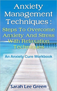 Title: Anxiety Management Techniques: Steps to Overcome Anxiety & Stress with Relaxation Techniques, Author: Sarah Green
