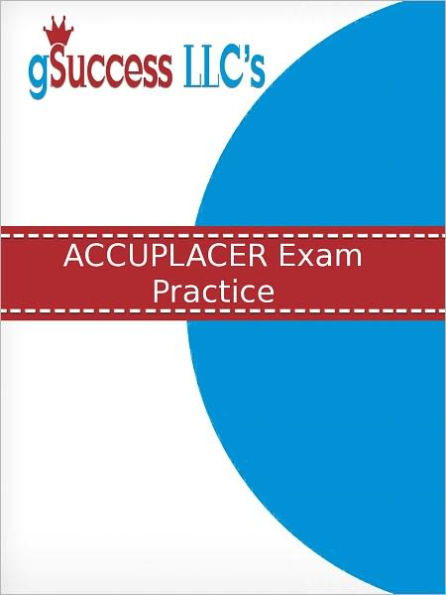 ACCUPLACER Exam Practice: ACCUPLACER Practice Test & Review for the ACCUPLACER Exam