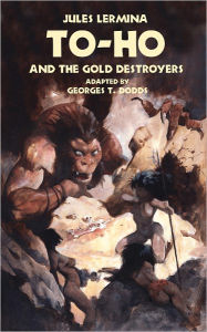 Title: To-Ho and the Gold Destroyers, Author: Jules Lermina