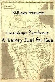 Title: The Louisiana Purchase: A History Just for Kids, Author: KidCaps