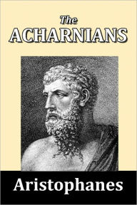 Title: The Acharnians by Aristophanes, Author: Aristophanes