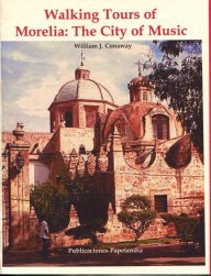 Title: Walking Tours of Morelia: City of Music, Author: William J. Conaway