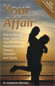 Title: Your Affair: How to Manage Every Aspect of Your Extramarital Relationship with Passion, Discretion and Dignity (Third Edition), Author: H. Cameron Barnes