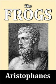 Title: The Frogs by Aristophanes, Author: Aristophanes