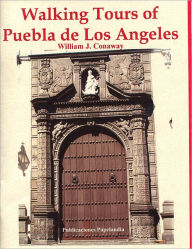 Title: Walking Tours of Puebla de los Angeles, Author: William J. Conaway