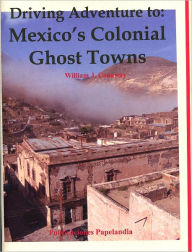 Title: Driving Adventure to: Mexico's Colonial Ghost Towns, Author: William J. Conaway