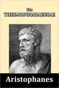 Title: The Thesmophoriazusae by Aristophanes, Author: Aristophanes