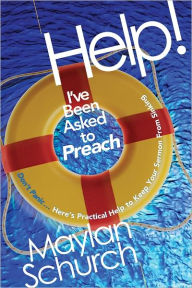 Title: Help! I've Been Asked to Preach, Author: Maylan Schurch