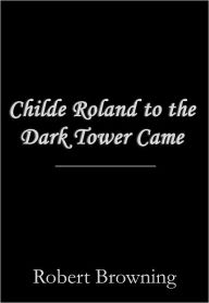 Title: Childe Roland to the Dark Tower Came, Author: Robert Browning