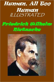 Title: Human, All Too Human A Book for Free Spirits (Illustrated), Author: Friedrich Wilhelm Nietzsche