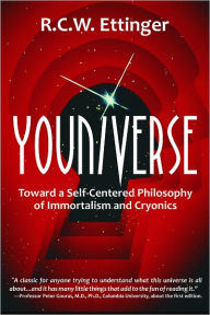 Title: Youniverse: Toward a Self-Centered Philosophy of Immortalism and Cryonics, Author: Robert C.W. Ettinger