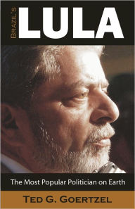 Title: Brazil's Lula: The Most Popular Politician on Earth, Author: Ted G. Goertzel