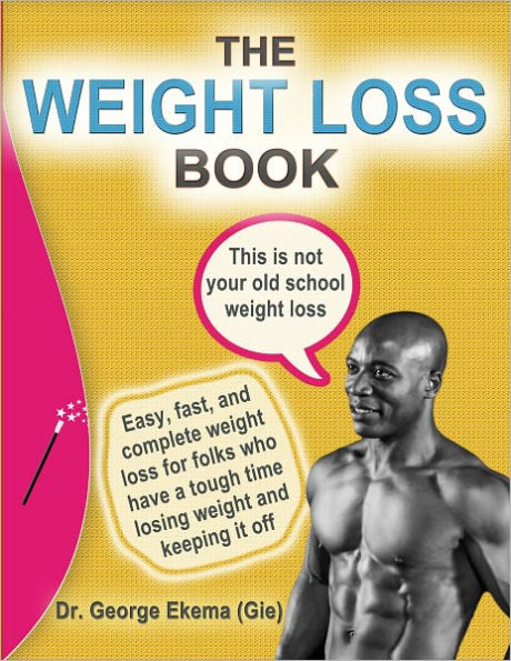 The Weight Loss Book: Easy, Fast, And Complete Weight Loss For Folks Who Have A Tough Time Losing Weight And Keeping It Off