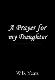Title: A Prayer for my Daughter, Author: William Butler Yeats