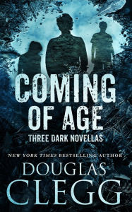 Title: Coming of Age: Three Novellas, Author: Douglas Clegg