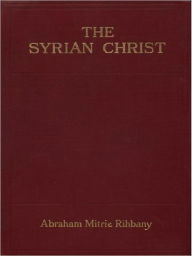 Title: The Syrian Christ, Author: Abraham Mitrie Rihbany