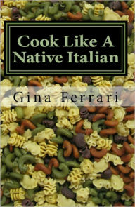 Title: Cook Like A Native Italian, Author: Gina Ferrari