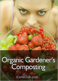 Title: Organic Gardener's Composting: The Best Tips on How To Become A True and Envied Organic Gardner! (250 Pages Of Rock Solid Information) AAA+++, Author: Bdp