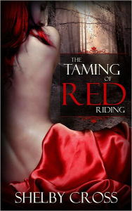 Title: The Taming of Red Riding (A BDSM Fairy Tale), Author: Shelby Cross