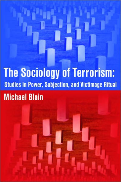 The Sociology of Terrorism: Studies in Power, Subjection, and Victimage Ritual