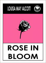 Title: Louisa May Alcott ROSE IN BLOOM by Louisa May Alcott (Original Classic Editions) Louisa May Alcott Books, Alcott Louisa May, Author: Louisa May Alcott